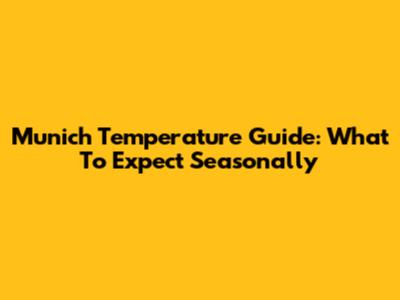 Munich Temperature Guide: What To Expect Seasonally