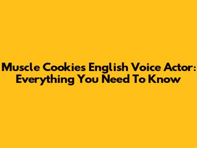 Muscle Cookie's English Voice Actor: Everything You Need To Know