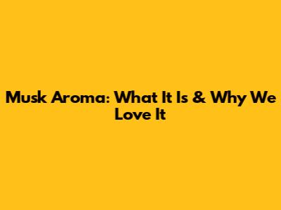 Musk Aroma: What It Is & Why We Love It