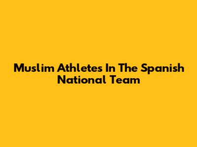 Muslim Athletes In The Spanish National Team