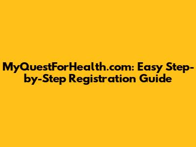 MyQuestForHealth.com: Easy Step-by-Step Registration Guide