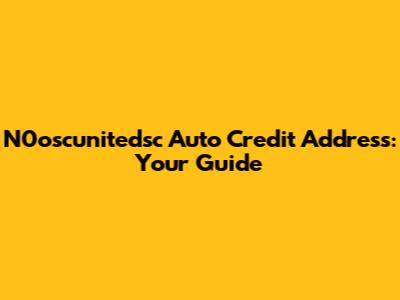 N0oscunitedsc Auto Credit Address: Your Guide