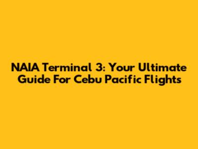 NAIA Terminal 3: Your Ultimate Guide For Cebu Pacific Flights