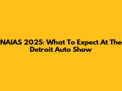 NAIAS 2025: What To Expect At The Detroit Auto Show