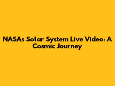 NASA's Solar System Live Video: A Cosmic Journey