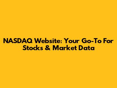 NASDAQ Website: Your Go-To For Stocks & Market Data