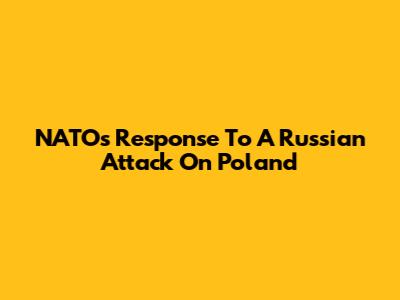 NATO's Response To A Russian Attack On Poland