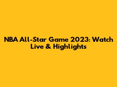 NBA All-Star Game 2023: Watch Live & Highlights
