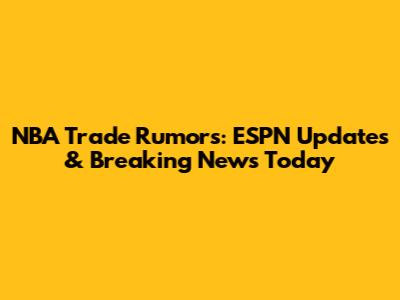 NBA Trade Rumors: ESPN Updates & Breaking News Today