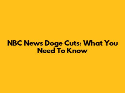 NBC News Doge Cuts: What You Need To Know