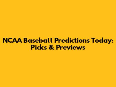NCAA Baseball Predictions Today: Picks & Previews