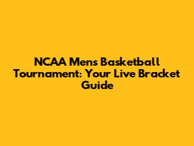 NCAA Men's Basketball Tournament: Your Live Bracket Guide