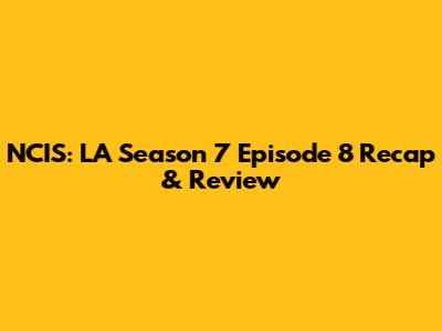 NCIS: LA Season 7 Episode 8 Recap & Review