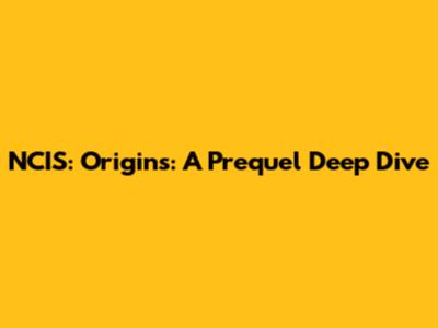 NCIS: Origins: A Prequel Deep Dive