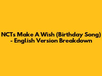 NCT's 'Make A Wish (Birthday Song)' - English Version Breakdown