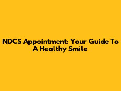 NDCS Appointment: Your Guide To A Healthy Smile