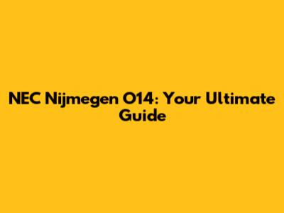 NEC Nijmegen O14: Your Ultimate Guide