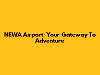 NEWA Airport: Your Gateway To Adventure
