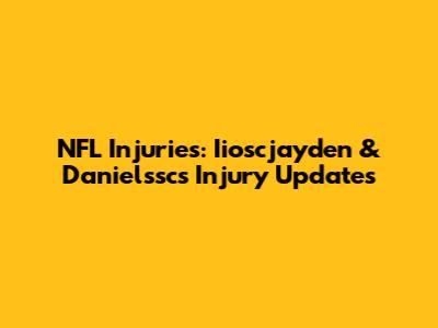 NFL Injuries: Iioscjayden & Danielssc's Injury Updates