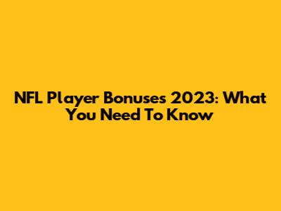 NFL Player Bonuses 2023: What You Need To Know