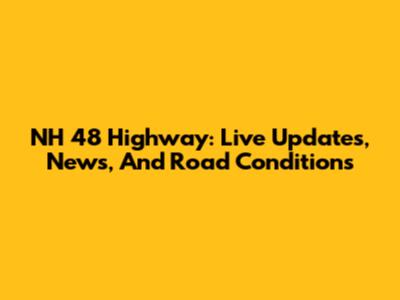 NH 48 Highway: Live Updates, News, And Road Conditions