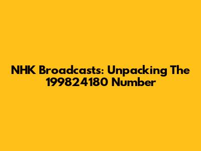 NHK Broadcasts: Unpacking The 199824180 Number
