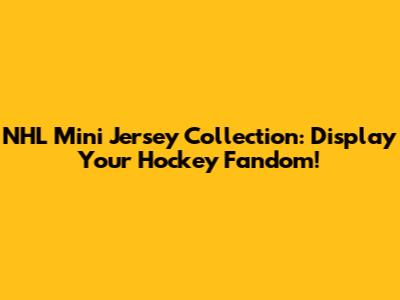 NHL Mini Jersey Collection: Display Your Hockey Fandom!