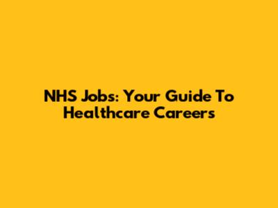 NHS Jobs: Your Guide To Healthcare Careers