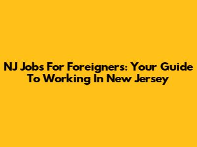 NJ Jobs For Foreigners: Your Guide To Working In New Jersey