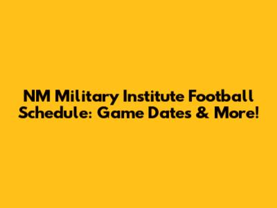 NM Military Institute Football Schedule: Game Dates & More!