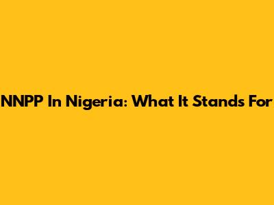 NNPP In Nigeria: What It Stands For