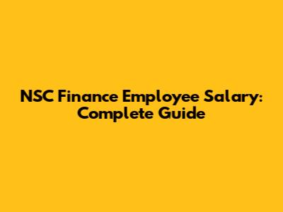 NSC Finance Employee Salary: Complete Guide