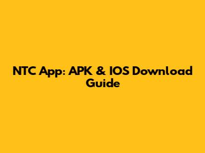 NTC App: APK & IOS Download Guide