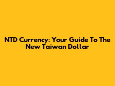NTD Currency: Your Guide To The New Taiwan Dollar