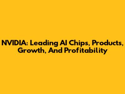 NVIDIA: Leading AI Chips, Products, Growth, And Profitability
