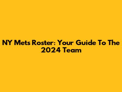 NY Mets Roster: Your Guide To The 2024 Team