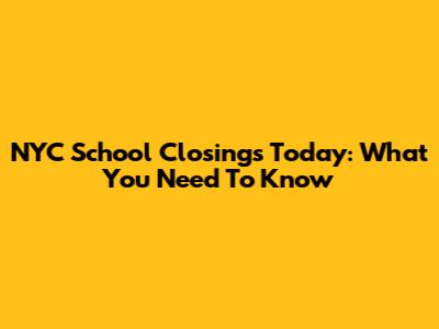 NYC School Closings Today: What You Need To Know