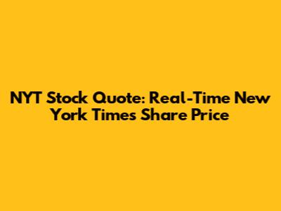 NYT Stock Quote: Real-Time New York Times Share Price