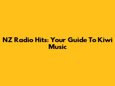 NZ Radio Hits: Your Guide To Kiwi Music