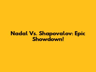 Nadal Vs. Shapovalov: Epic Showdown!