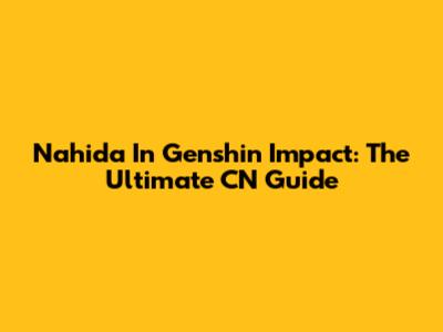 Nahida In Genshin Impact: The Ultimate CN Guide