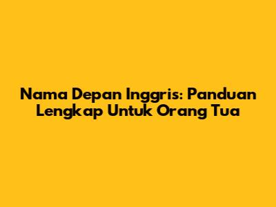 Nama Depan Inggris: Panduan Lengkap Untuk Orang Tua