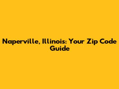 Naperville, Illinois: Your Zip Code Guide
