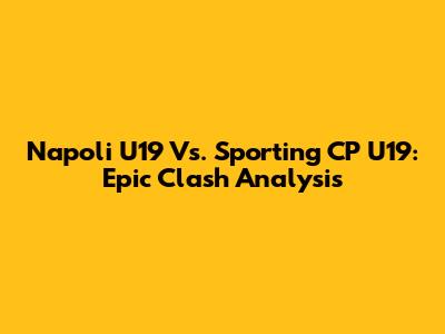 Napoli U19 Vs. Sporting CP U19: Epic Clash Analysis