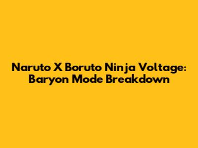 Naruto X Boruto Ninja Voltage: Baryon Mode Breakdown