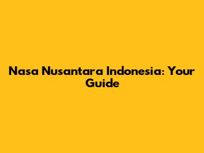 Nasa Nusantara Indonesia: Your Guide
