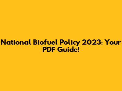 National Biofuel Policy 2023: Your PDF Guide!