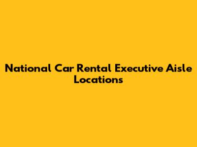 National Car Rental Executive Aisle Locations