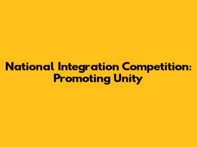 National Integration Competition: Promoting Unity