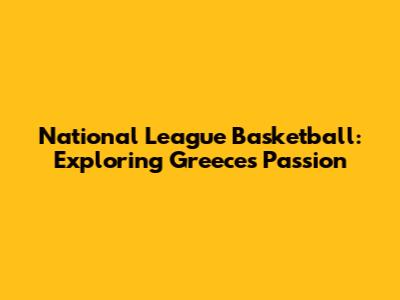 National League Basketball: Exploring Greece's Passion